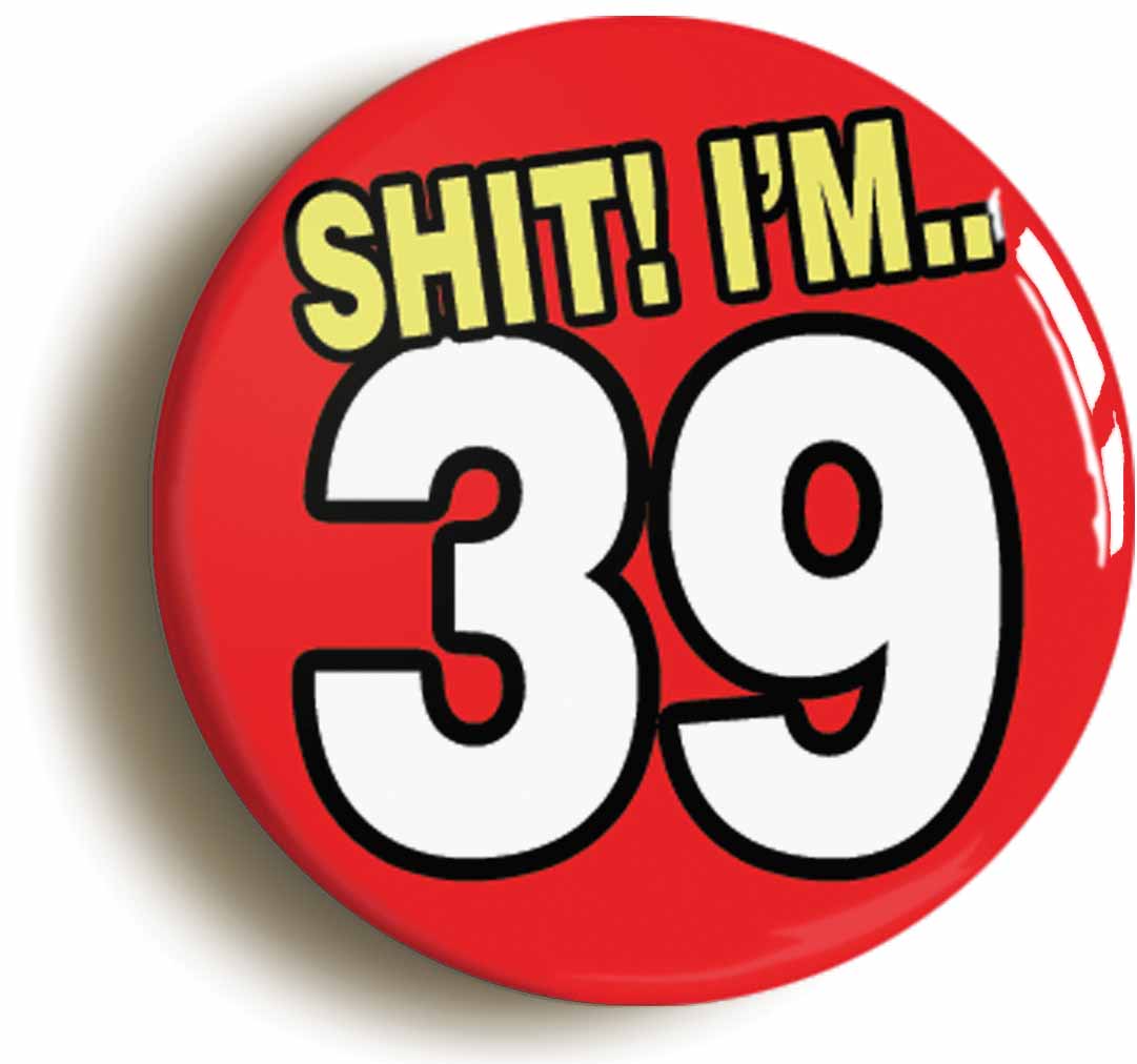 A picture of the front of the product, titled Shit! I'm 39 Years Old Thirty-ninth 39th Birthday Button Pin Badge