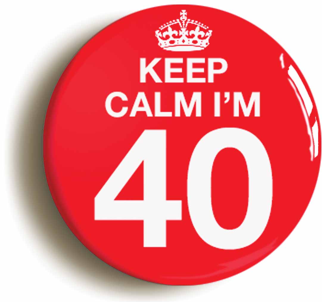 A picture of the front of the product, titled Keep Calm I'm 40 Forty Fortieth 40th Birthday Button Pin Badge