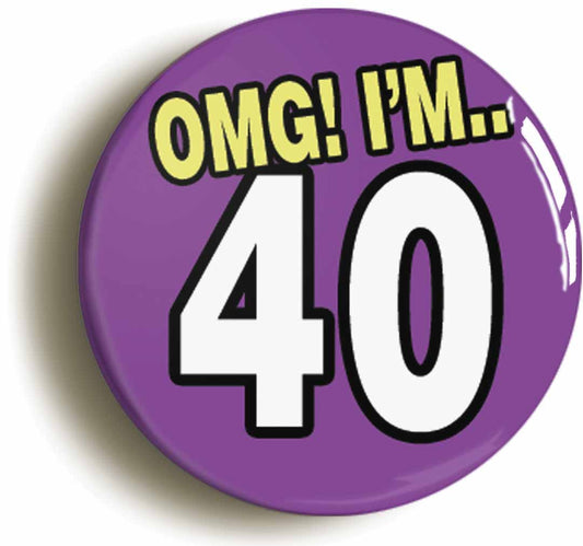 A picture of the front of the product, titled 40th Fortieth Birthday OMG Funny Button Pin Badge