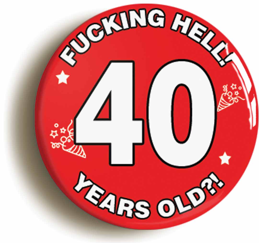 A picture of the front of the product, titled Fucking Hell! I'm 40 Years Old Fortieth 40th Birthday Button Pin Badge