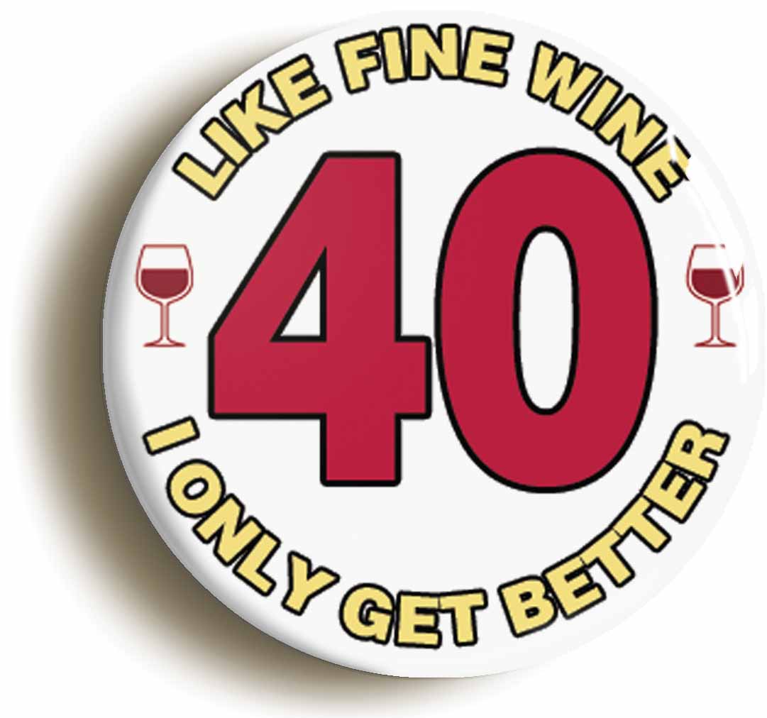 A picture of the front of the product, titled 40th Fortieth Birthday Like Fine Wine Button Pin Badge