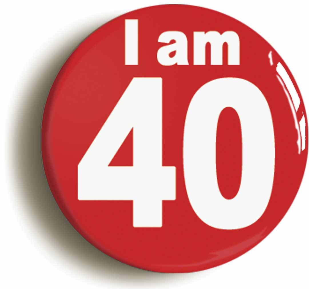 A picture of the front of the product, titled I Am 40 Forty Fortieth 40th Birthday Retro Button Pin Badge