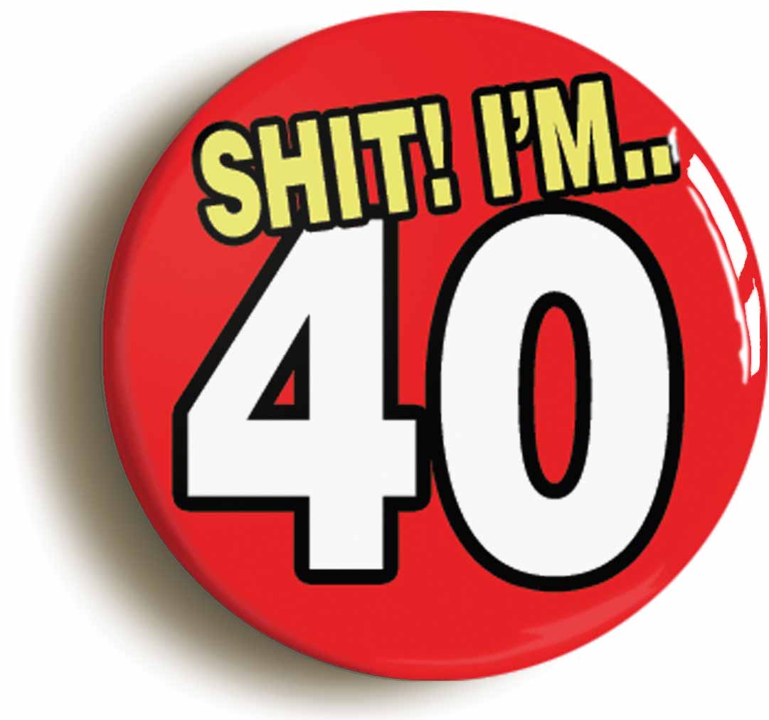 A picture of the front of the product, titled Shit! I'm 40 Years Old Fortieth 40th Birthday Button Pin Badge