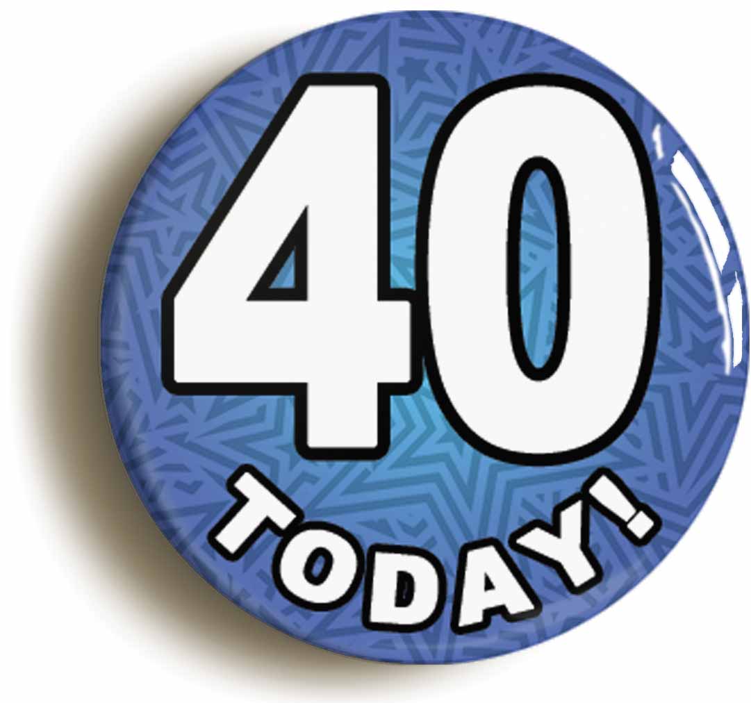 A picture of the front of the product, titled 40 Forty Today Fortieth 40th Birthday Button Pin Badge