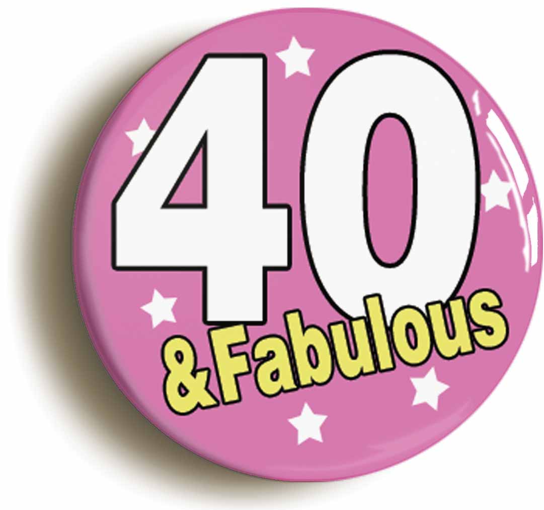 A picture of the front of the product, titled Forty And Fabulous Fortieth 40th Birthday Button Pin Badge