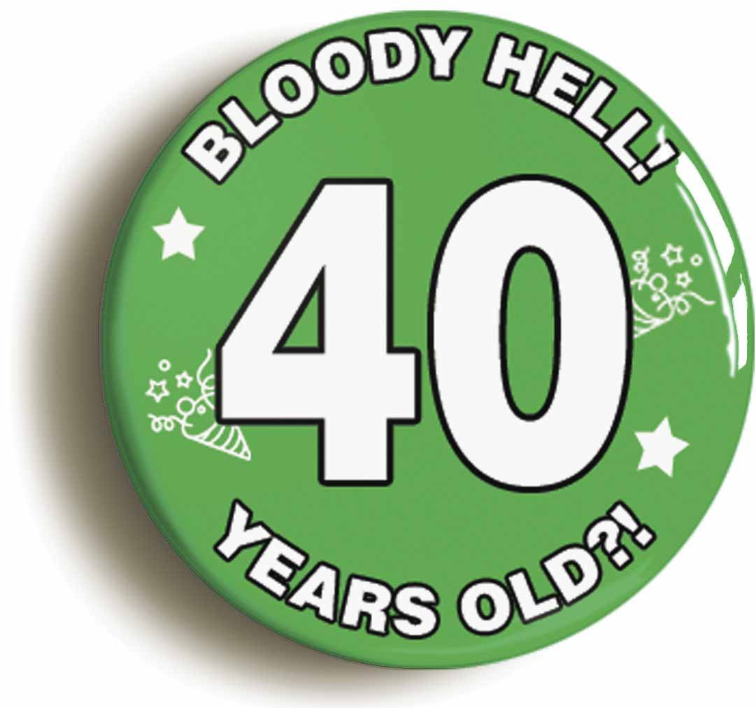 A picture of the front of the product, titled Bloody Hell I'm Forty 40 Fortieth 40th Birthday Button Pin Badge