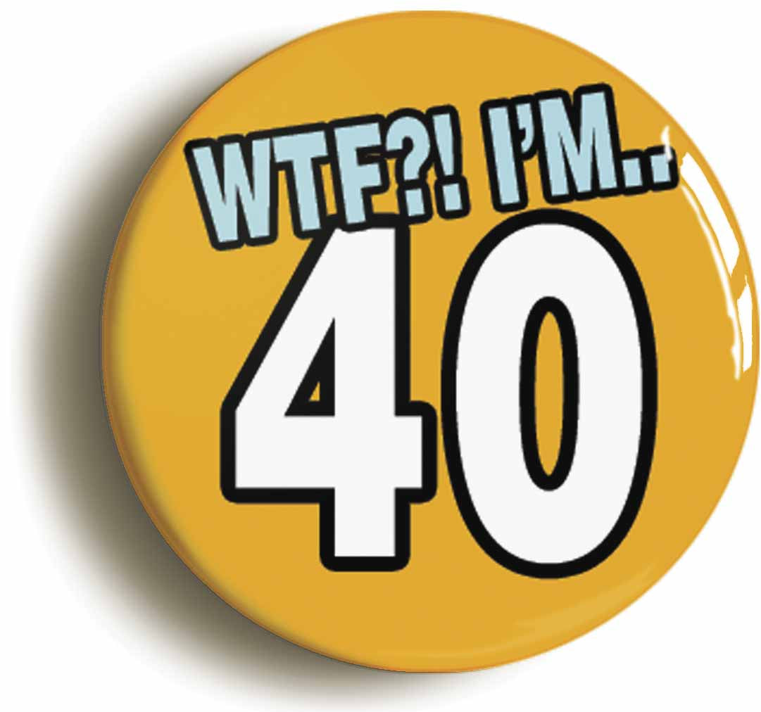 A picture of the front of the product, titled 40th Fortieth Birthday WTF Funny Button Pin Badge