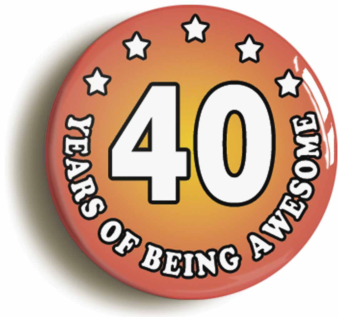 A picture of the front of the product, titled Forty 40 Years Of Being Awesome Button Pin Badge