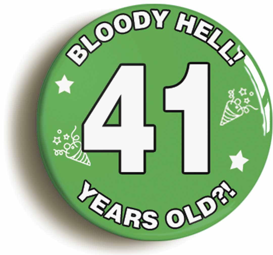 A picture of the front of the product, titled Bloody Hell I'm Forty One 41 Forty First 41st Birthday Button Pin Badge