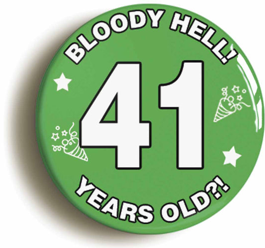 A picture of the front of the product, titled Bloody Hell I'm Forty One 41 Forty First 41st Birthday Button Pin Badge
