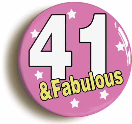 A picture of the front of the product, titled Forty One And Fabulous Forty First 41st Birthday Button Pin Badge
