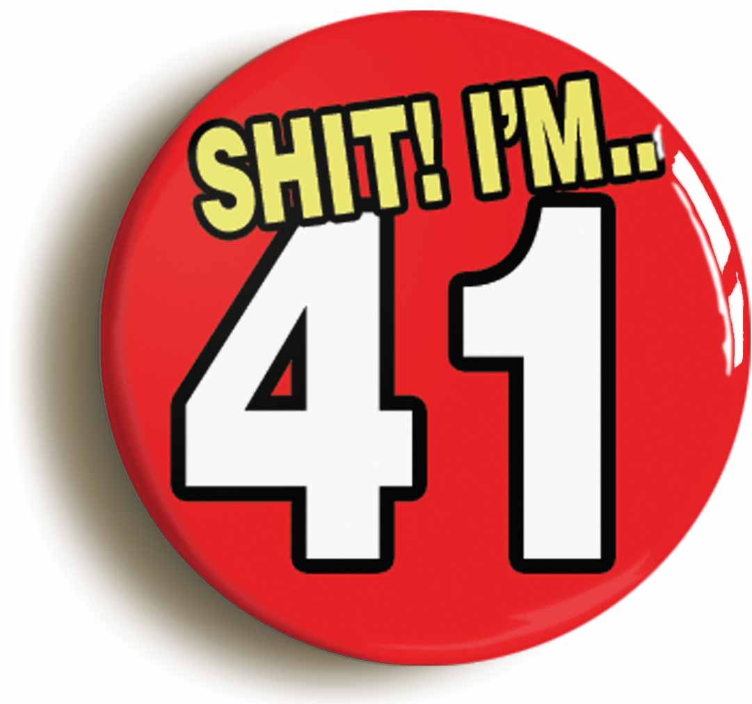 A picture of the front of the product, titled Shit! I'm 41 Years Old Forty-first 41st Birthday Button Pin Badge