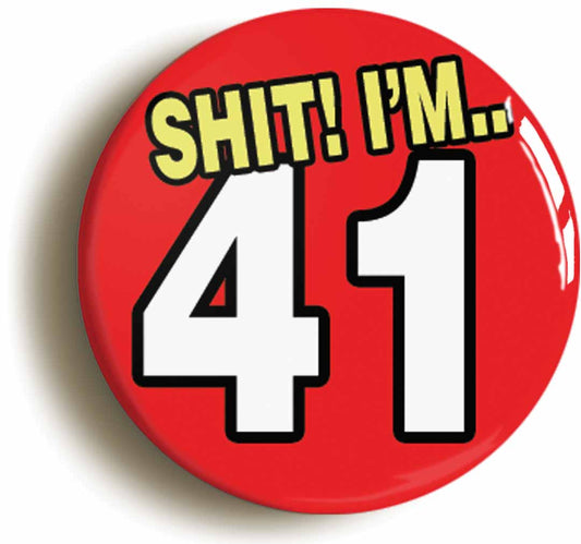 A picture of the front of the product, titled Shit! I'm 41 Years Old Forty-first 41st Birthday Button Pin Badge