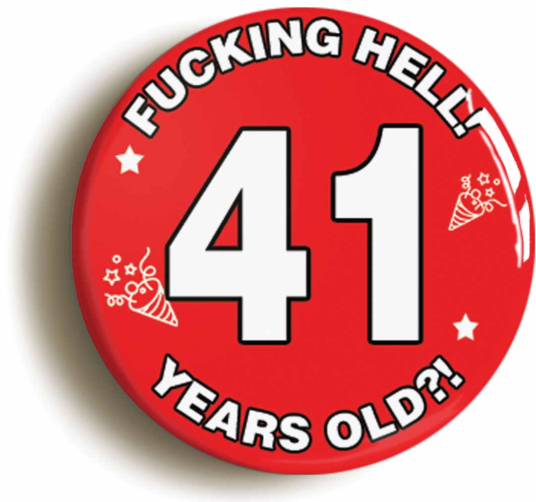 A picture of the front of the product, titled Fucking Hell! I'm 41 Years Old Forty-first 41st Birthday Button Pin Badge