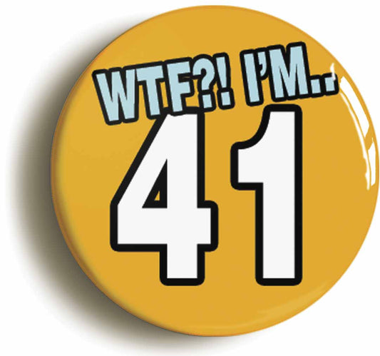 A picture of the front of the product, titled 41St Forty First Birthday WTF Funny Button Pin Badge