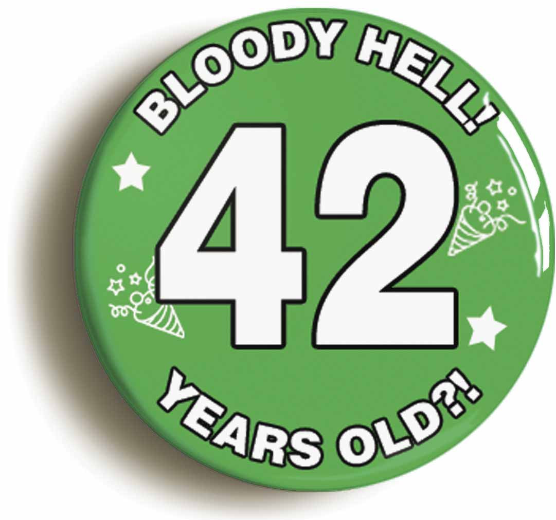 A picture of the front of the product, titled Bloody Hell I'm Forty Two 42 Forty Second 42nd Birthday Button Pin Badge