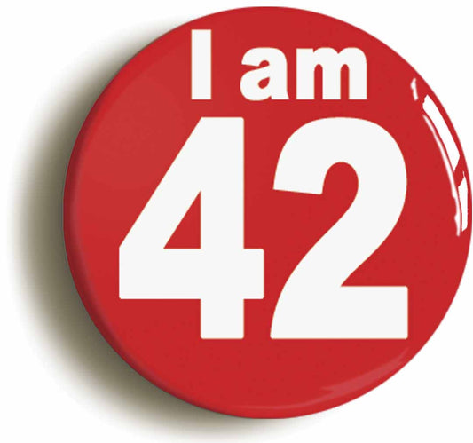 A picture of the front of the product, titled I Am 42 Forty Two Forty Second 42nd Birthday Retro Button Pin Badge