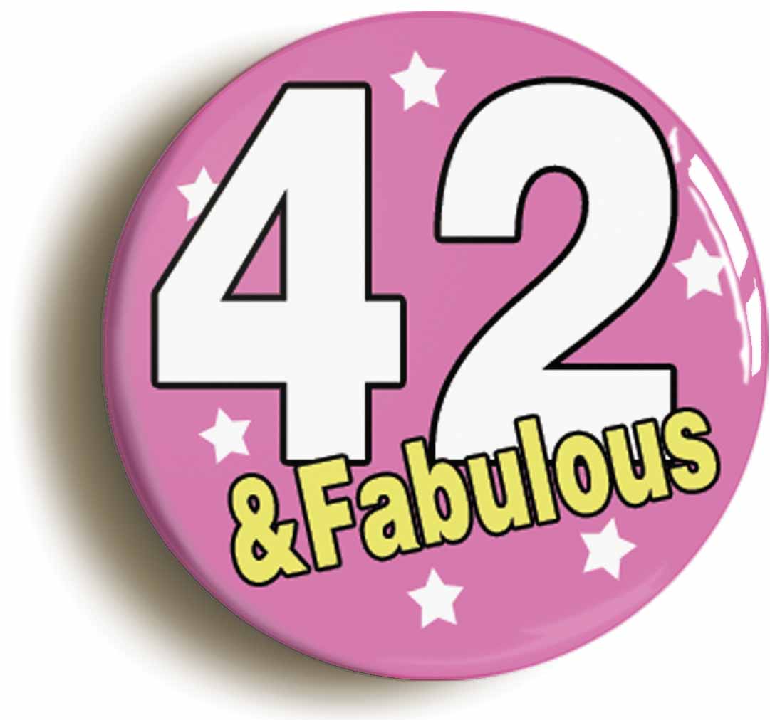 A picture of the front of the product, titled Forty Two And Fabulous Forty Second 42nd Birthday Button Pin Badge