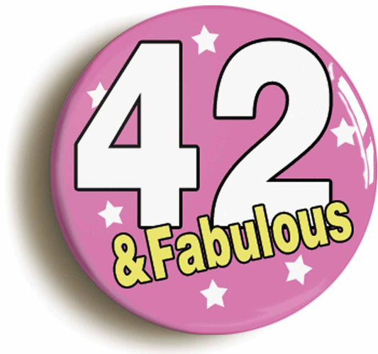 A picture of the front of the product, titled Forty Two And Fabulous Forty Second 42nd Birthday Button Pin Badge