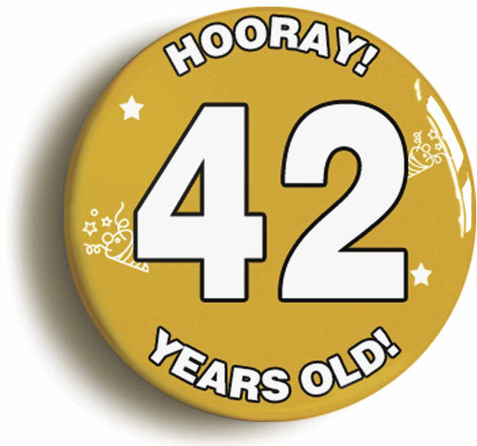 A picture of the front of the product, titled Hooray I'm 42 Years Old Forty-second 42nd Birthday Button Pin Badge