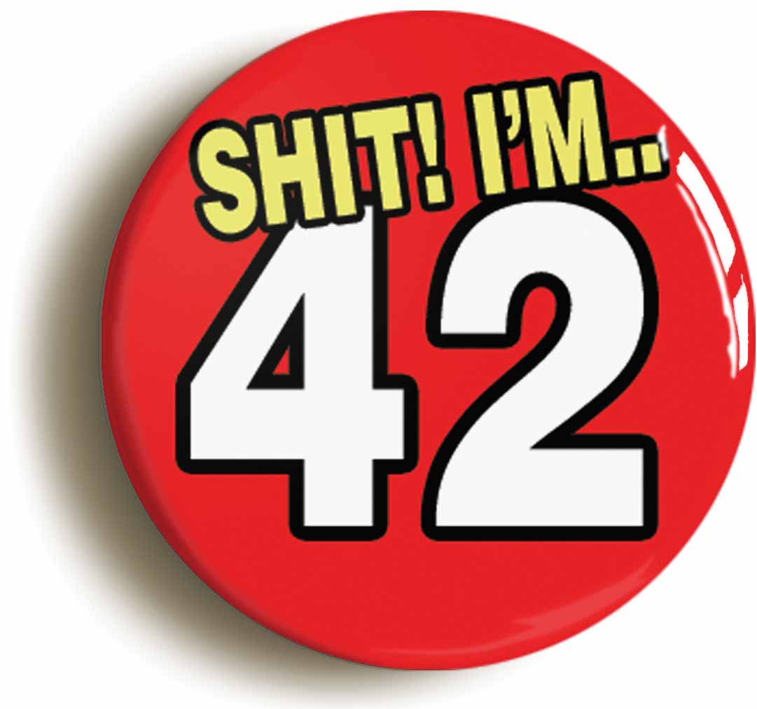 A picture of the front of the product, titled Shit! I'm 42 Years Old Forty-second 42nd Birthday Button Pin Badge