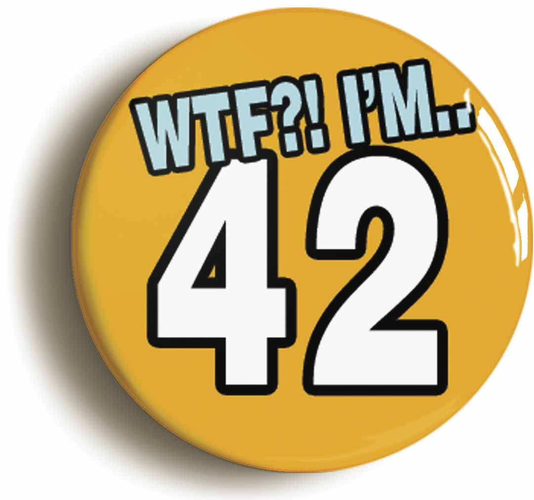 A picture of the front of the product, titled 42nd Forty Second Birthday WTF Funny Button Pin Badge