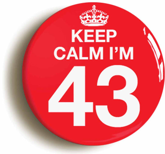A picture of the front of the product, titled Keep Calm I'm 43 Forty Three Forty Third 43rd Birthday Button Pin Badge