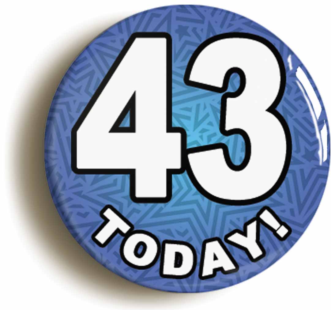 A picture of the front of the product, titled 43 Forty Three Today Forty Third 43rd Birthday Button Pin Badge