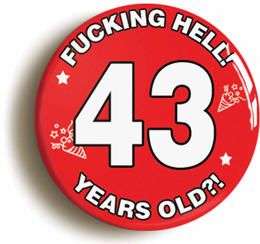 A picture of the front of the product, titled Fucking Hell! I'm 43 Years Old Forty-third 43rd Birthday Button Pin Badge