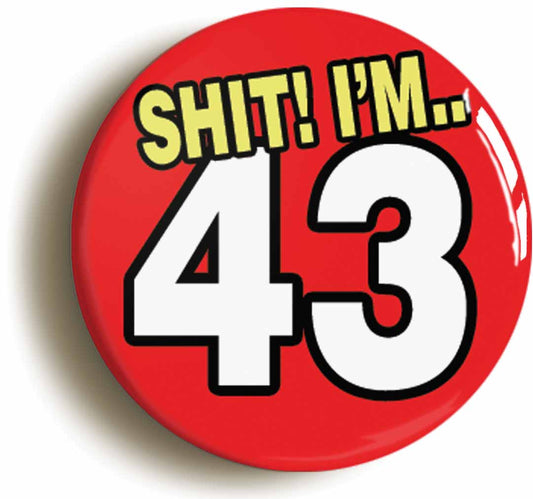 A picture of the front of the product, titled Shit! I'm 43 Years Old Forty-third 43rd Birthday Button Pin Badge