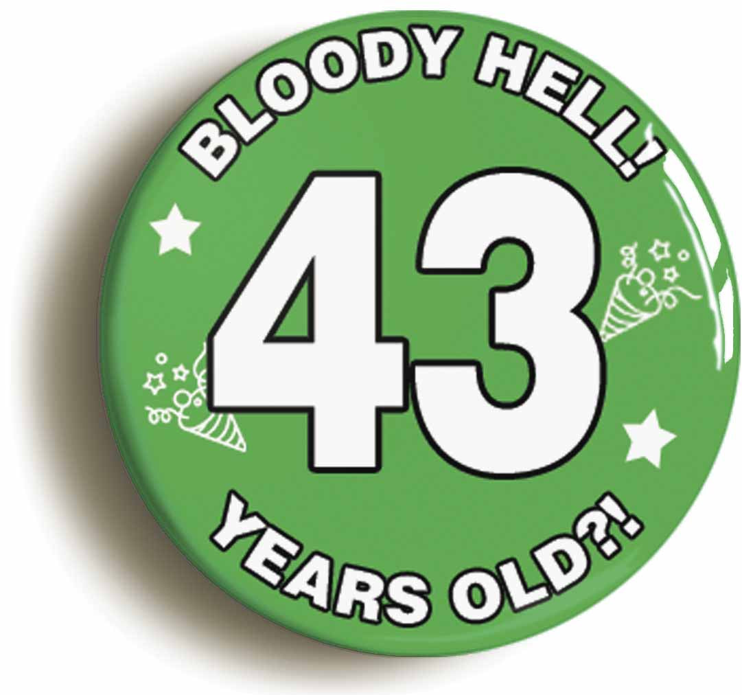 A picture of the front of the product, titled Bloody Hell I'm Forty Three 43 Forty Third 43rd Birthday Button Pin Badge
