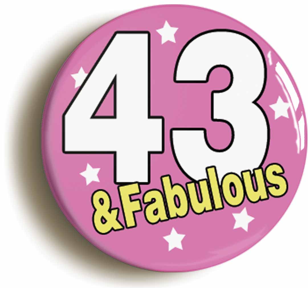 A picture of the front of the product, titled Forty Three And Fabulous Forty Third 43rd Birthday Button Pin Badge