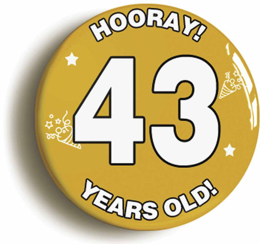 A picture of the front of the product, titled Hooray I'm 43 Years Old Forty-third 43rd Birthday Button Pin Badge