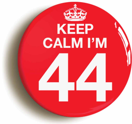 A picture of the front of the product, titled Keep Calm I'm 44 Forty Four Forty Fourth 44th Birthday Button Pin Badge
