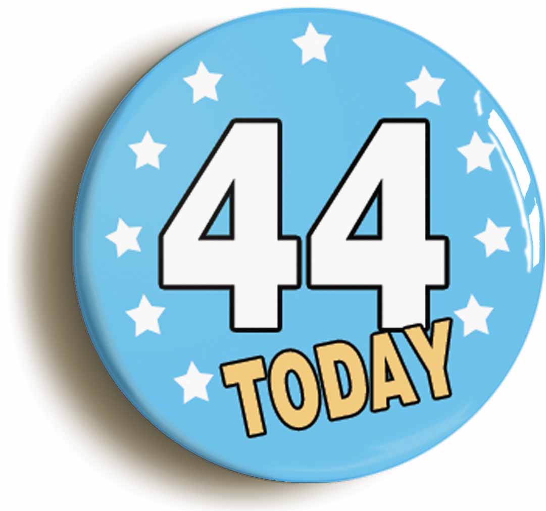 A picture of the front of the product, titled 44 Forty-four Years Old Today 44th Forty-fourth Birthday Button Pin Badge