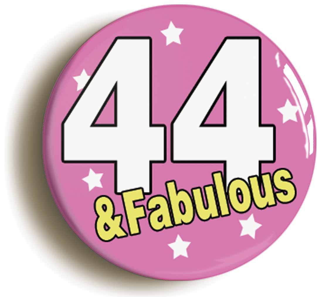 A picture of the front of the product, titled Forty Four And Fabulous Forty Fourth 44th Birthday Button Pin Badge