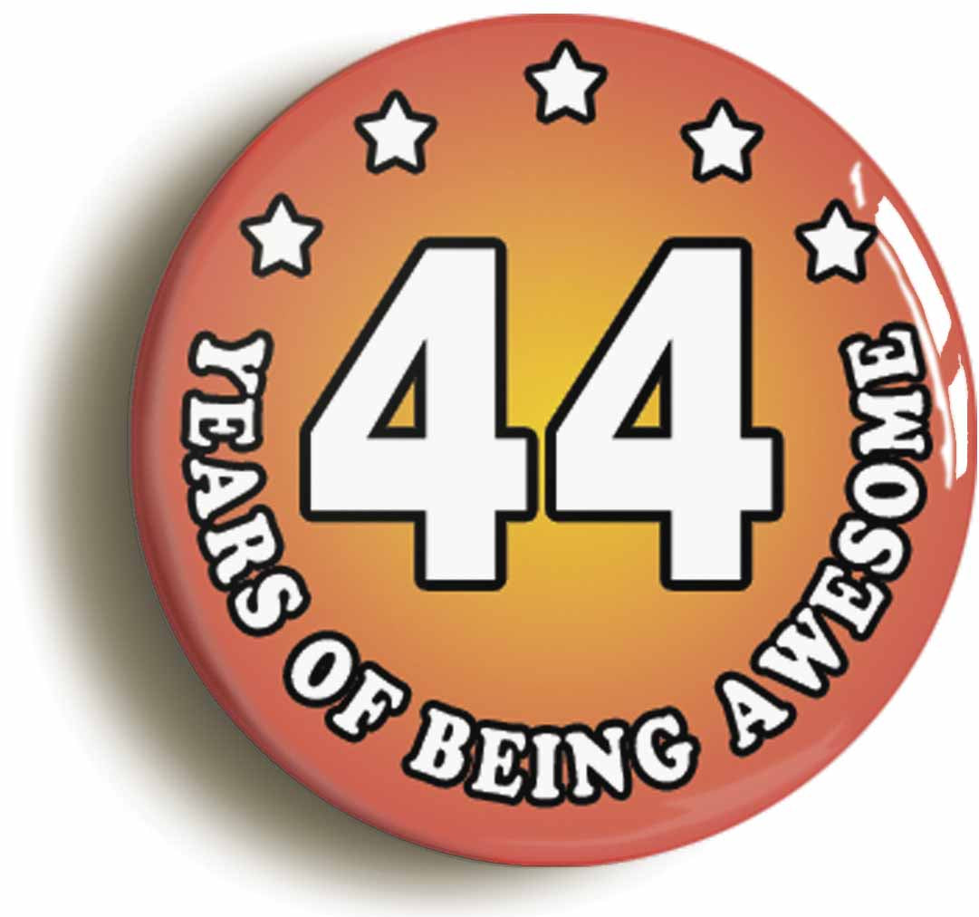 A picture of the front of the product, titled Forty Four 44 Years Of Being Awesome Button Pin Badge