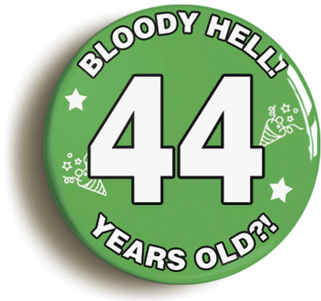 A picture of the front of the product, titled Bloody Hell I'm Forty Four 44 Forty Fourth 44th Birthday Button Pin Badge
