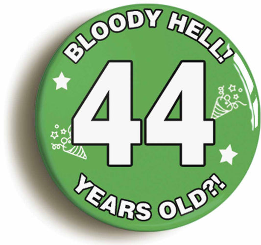 A picture of the front of the product, titled Bloody Hell I'm Forty Four 44 Forty Fourth 44th Birthday Button Pin Badge