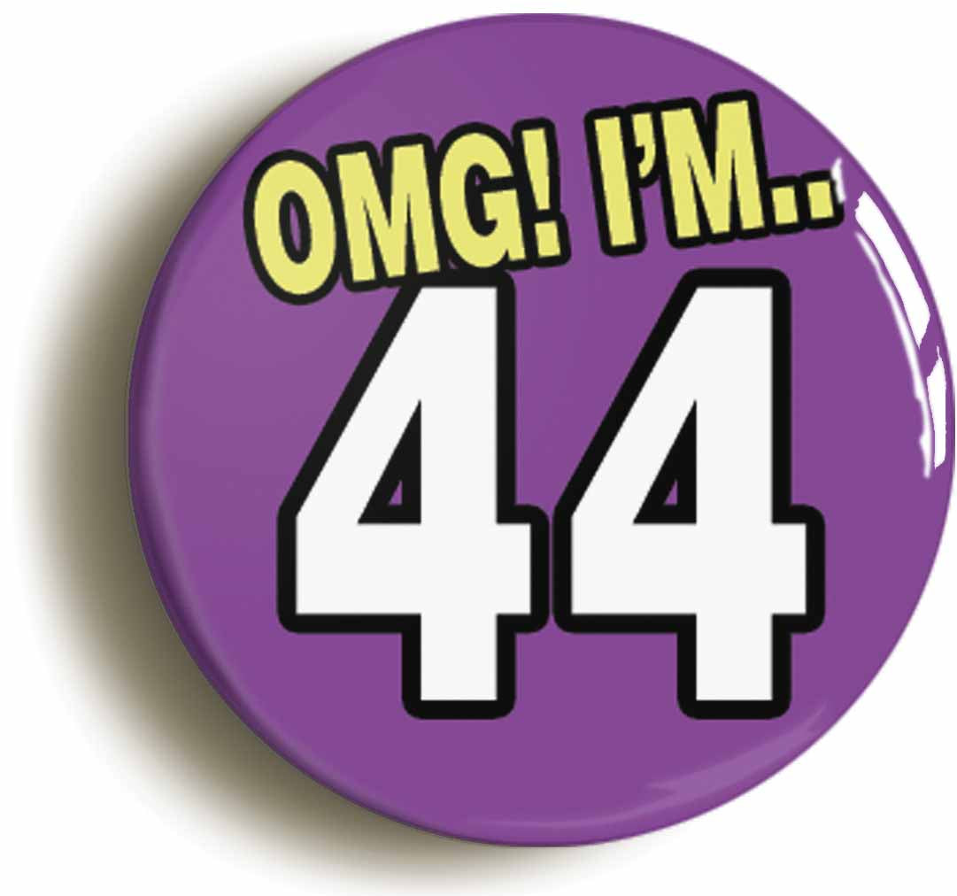 A picture of the front of the product, titled 44th Forty Fourth Birthday OMG Funny Button Pin Badge