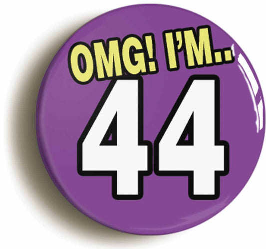 A picture of the front of the product, titled 44th Forty Fourth Birthday OMG Funny Button Pin Badge