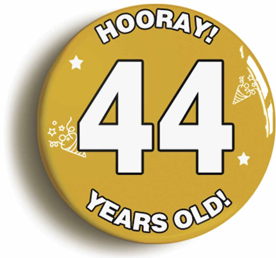 A picture of the front of the product, titled Hooray I'm 44 Years Old Forty-fourth 44th Birthday Button Pin Badge