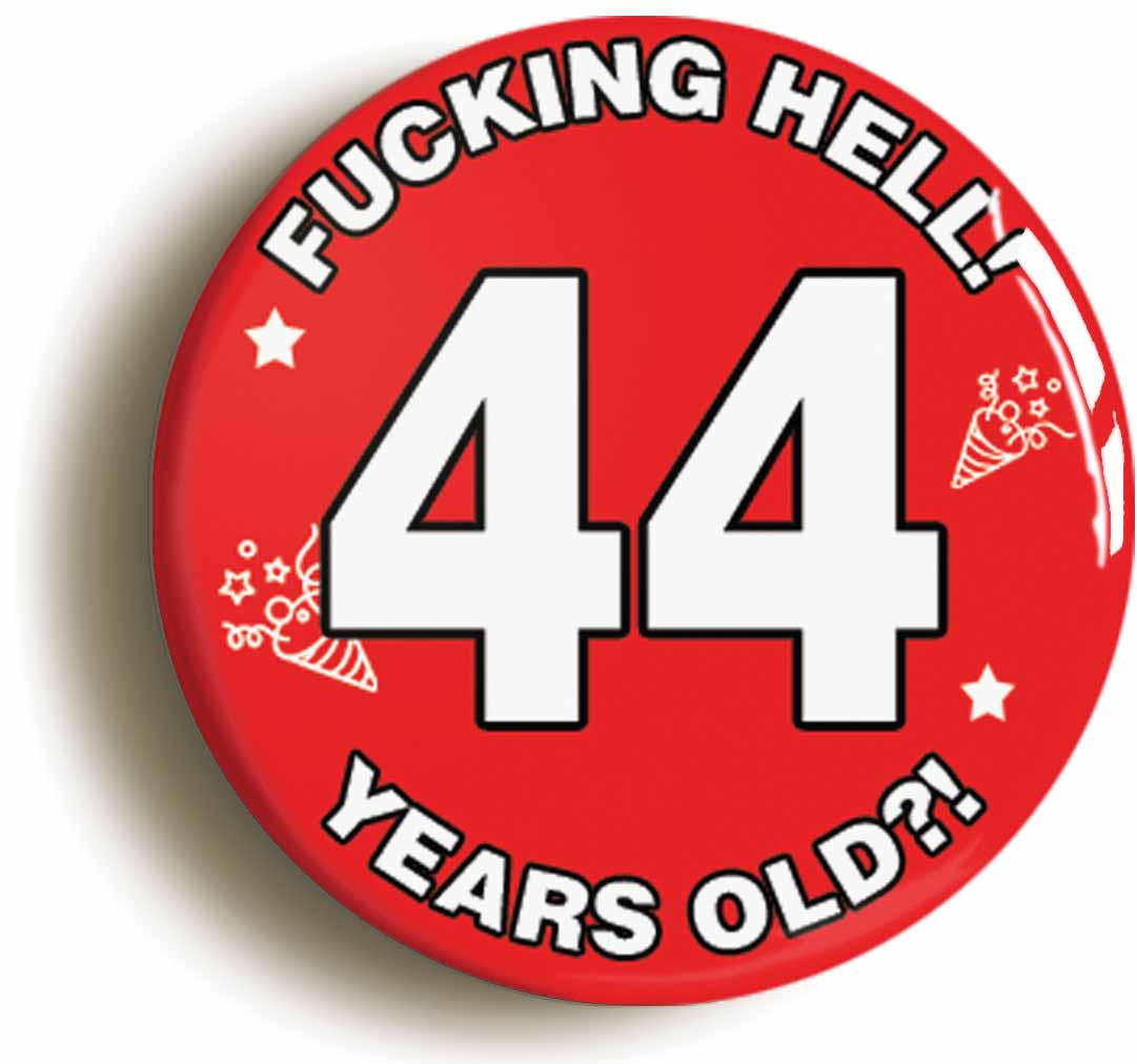 A picture of the front of the product, titled Fucking Hell! I'm 44 Years Old Forty-fourth 44th Birthday Button Pin Badge