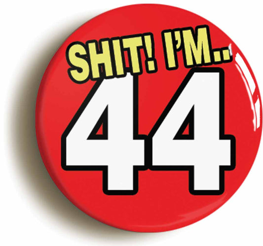 A picture of the front of the product, titled Shit! I'm 44 Years Old Forty-fourth 44th Birthday Button Pin Badge
