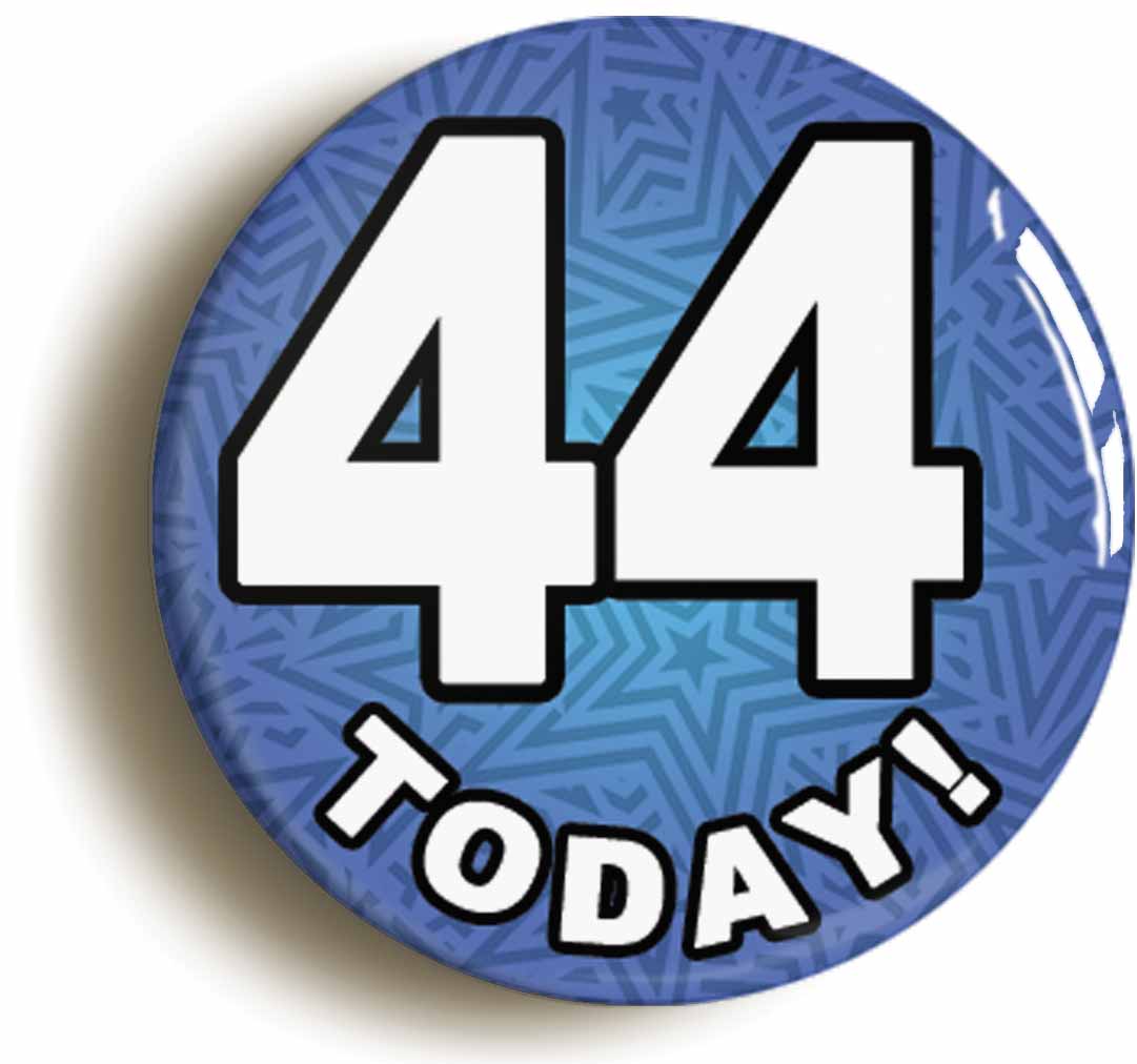 A picture of the front of the product, titled 44 Forty Four Today Forty Fourth 44th Birthday Button Pin Badge