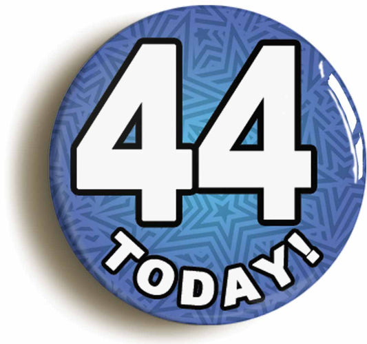 A picture of the front of the product, titled 44 Forty Four Today Forty Fourth 44th Birthday Button Pin Badge