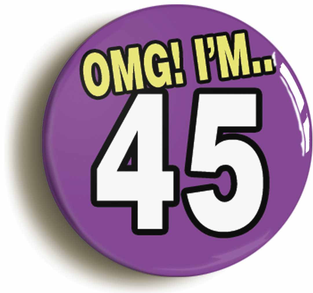 A picture of the front of the product, titled 45th Forty Fifth Birthday OMG Funny Button Pin Badge