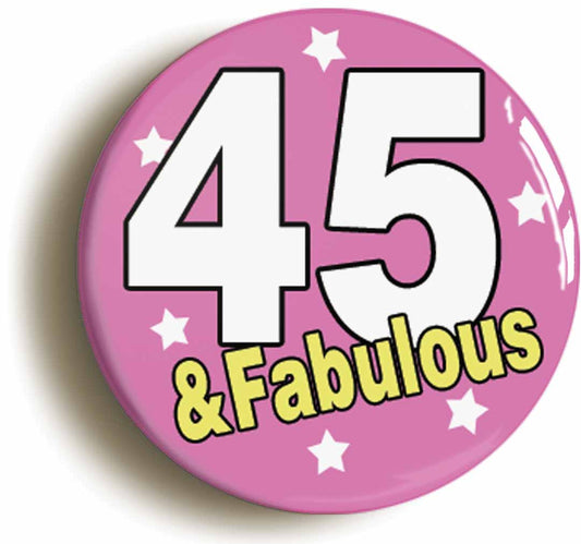 A picture of the front of the product, titled Forty Six And Fabulous Forty Sixth 46th Birthday Button Pin Badge