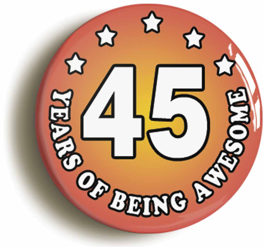 A picture of the front of the product, titled Forty Five 45 Years Of Being Awesome Button Pin Badge