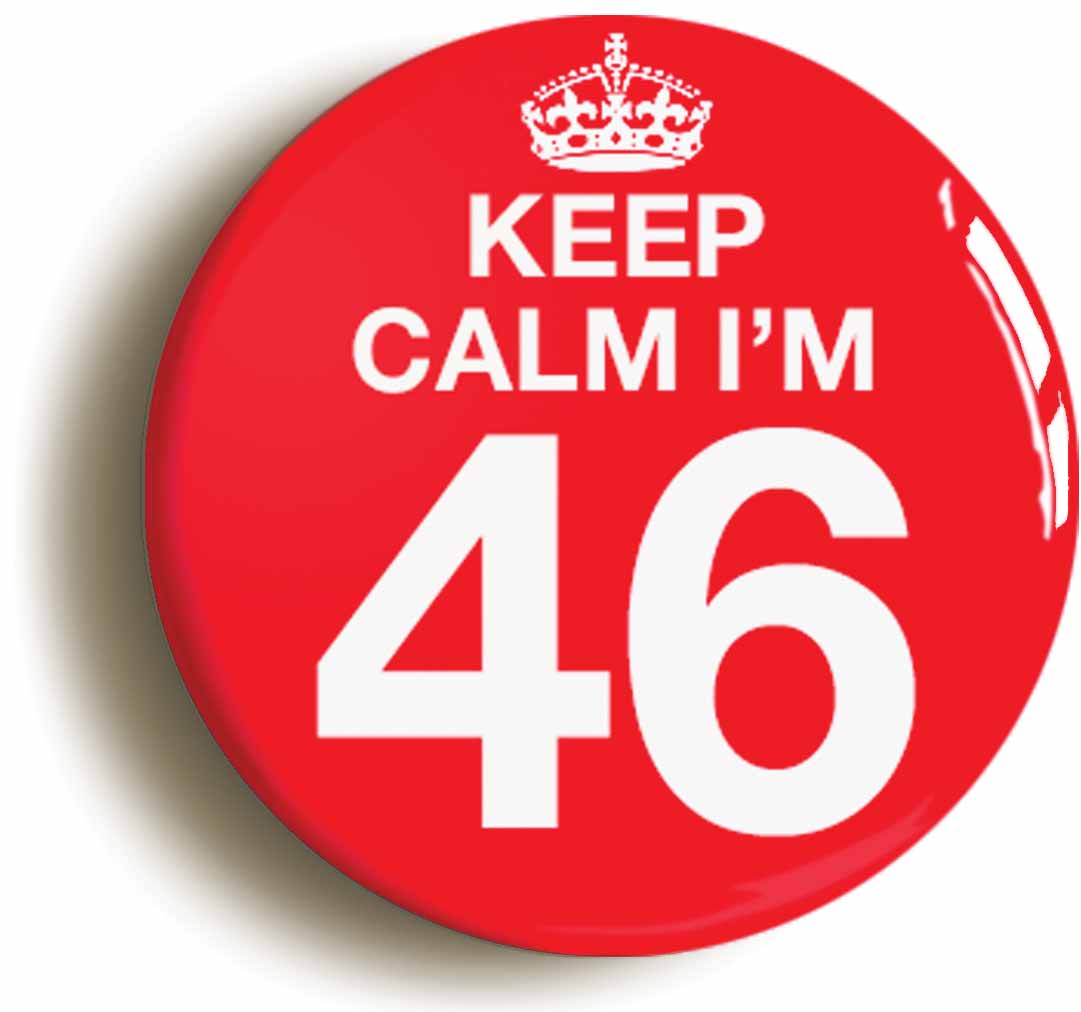 A picture of the front of the product, titled Keep Calm I'm 46 Forty Six Forty Sixth 46th Birthday Button Pin Badge